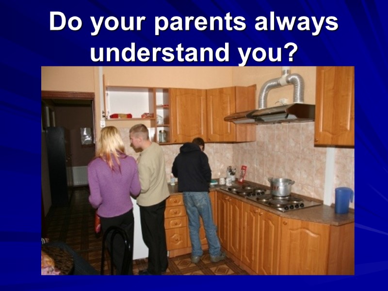 Do your parents always understand you?